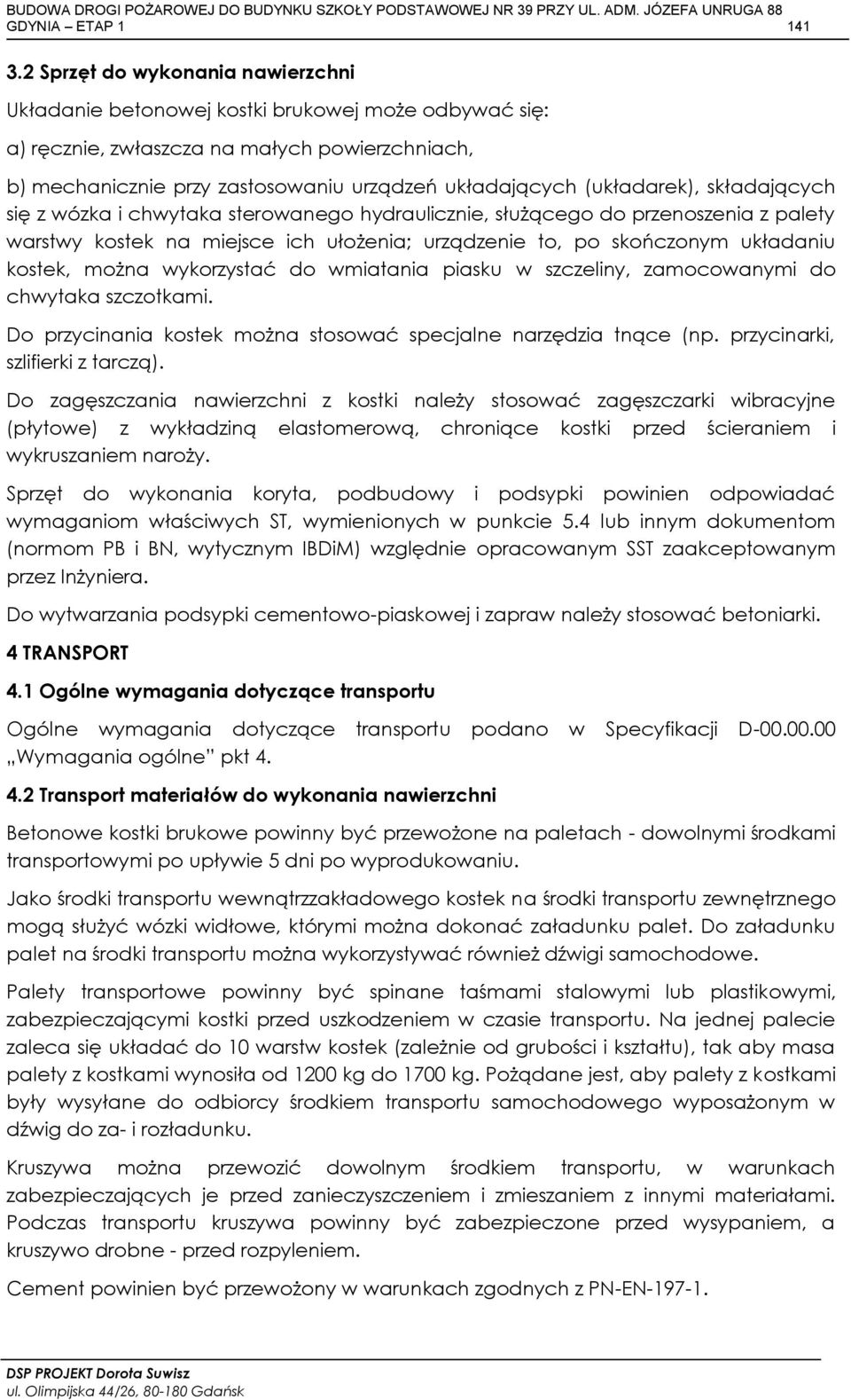 (układarek), składających się z wózka i chwytaka sterowanego hydraulicznie, służącego do przenoszenia z palety warstwy kostek na miejsce ich ułożenia; urządzenie to, po skończonym układaniu kostek,