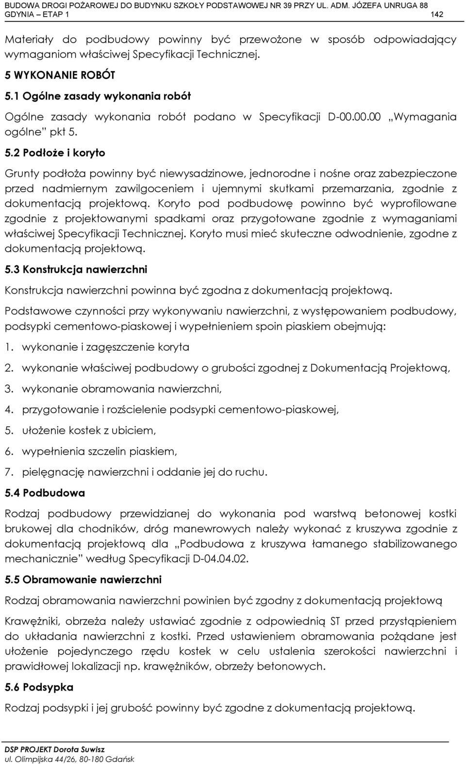 5.2 Podłoże i koryto Grunty podłoża powinny być niewysadzinowe, jednorodne i nośne oraz zabezpieczone przed nadmiernym zawilgoceniem i ujemnymi skutkami przemarzania, zgodnie z dokumentacją