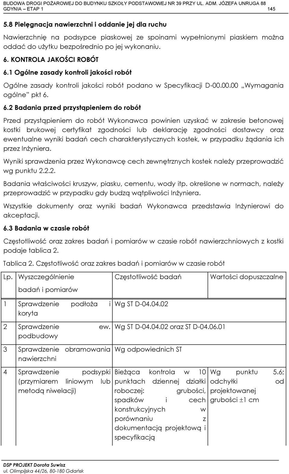 1 Ogólne zasady kontroli jakości robót Ogólne zasady kontroli jakości robót podano w Specyfikacji D-00.00.00 Wymagania ogólne pkt 6.