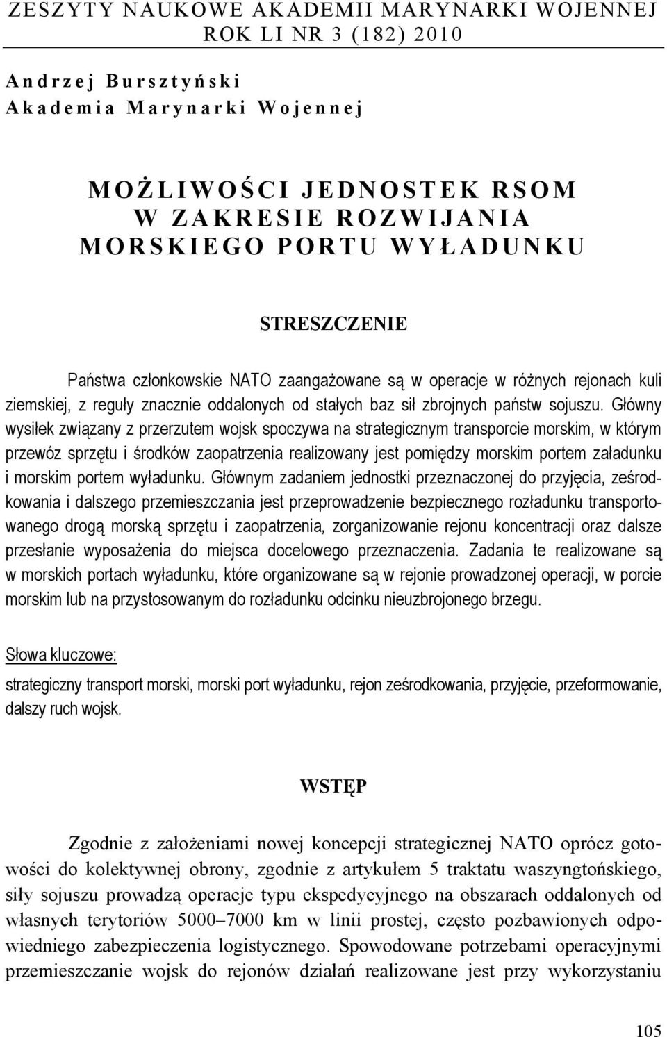 Główny wysiłek związany z przerzutem wojsk spoczywa na strategicznym transporcie morskim, w którym przewóz sprzętu i środków zaopatrzenia realizowany jest pomiędzy morskim portem załadunku i morskim