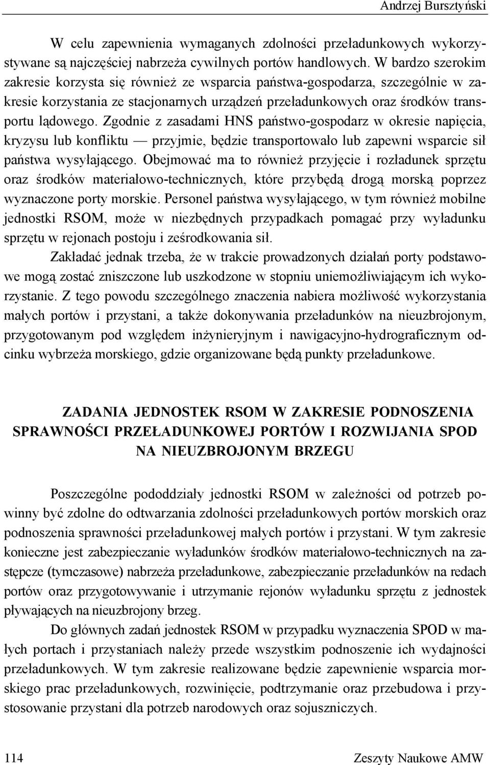 Zgodnie z zasadami HNS państwo-gospodarz w okresie napięcia, kryzysu lub konfliktu przyjmie, będzie transportowało lub zapewni wsparcie sił państwa wysyłającego.