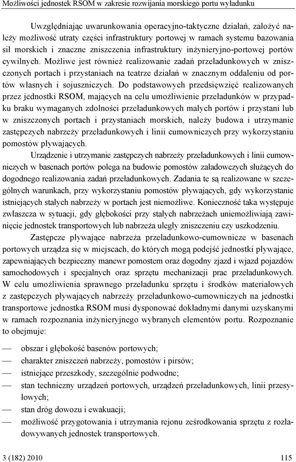 Możliwe jest również realizowanie zadań przeładunkowych w zniszczonych portach i przystaniach na teatrze działań w znacznym oddaleniu od portów własnych i sojuszniczych.