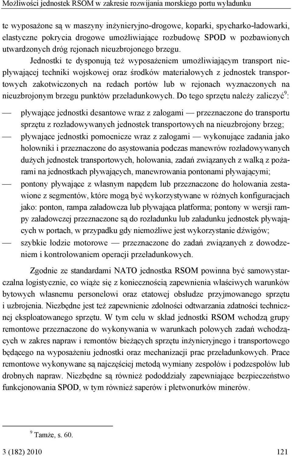 Jednostki te dysponują też wyposażeniem umożliwiającym transport niepływającej techniki wojskowej oraz środków materiałowych z jednostek transportowych zakotwiczonych na redach portów lub w rejonach