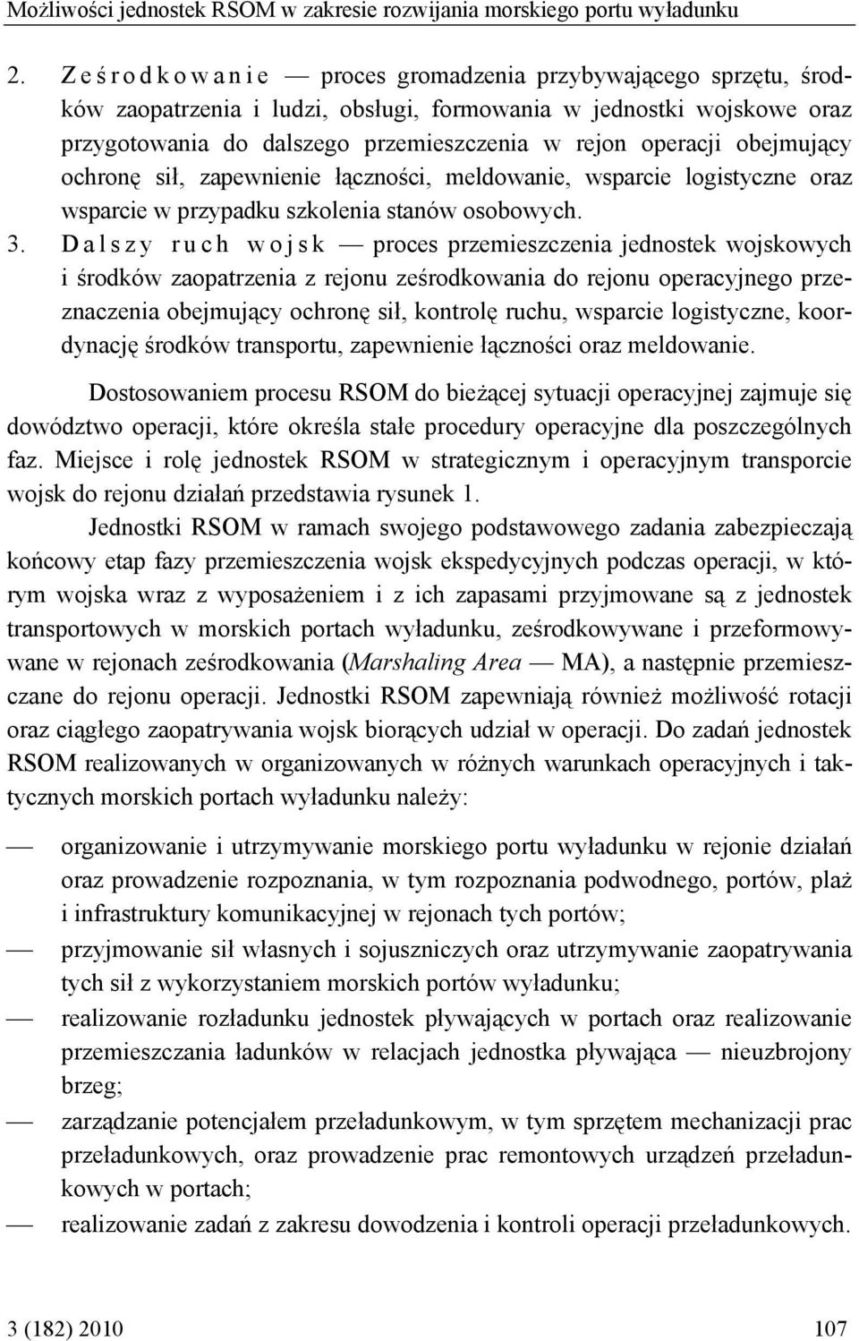 obejmujący ochronę sił, zapewnienie łączności, meldowanie, wsparcie logistyczne oraz wsparcie w przypadku szkolenia stanów osobowych. 3.
