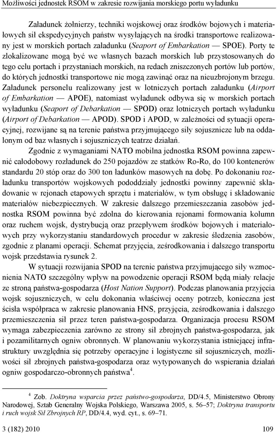 Porty te zlokalizowane mogą być we własnych bazach morskich lub przystosowanych do tego celu portach i przystaniach morskich, na redach zniszczonych portów lub portów, do których jednostki