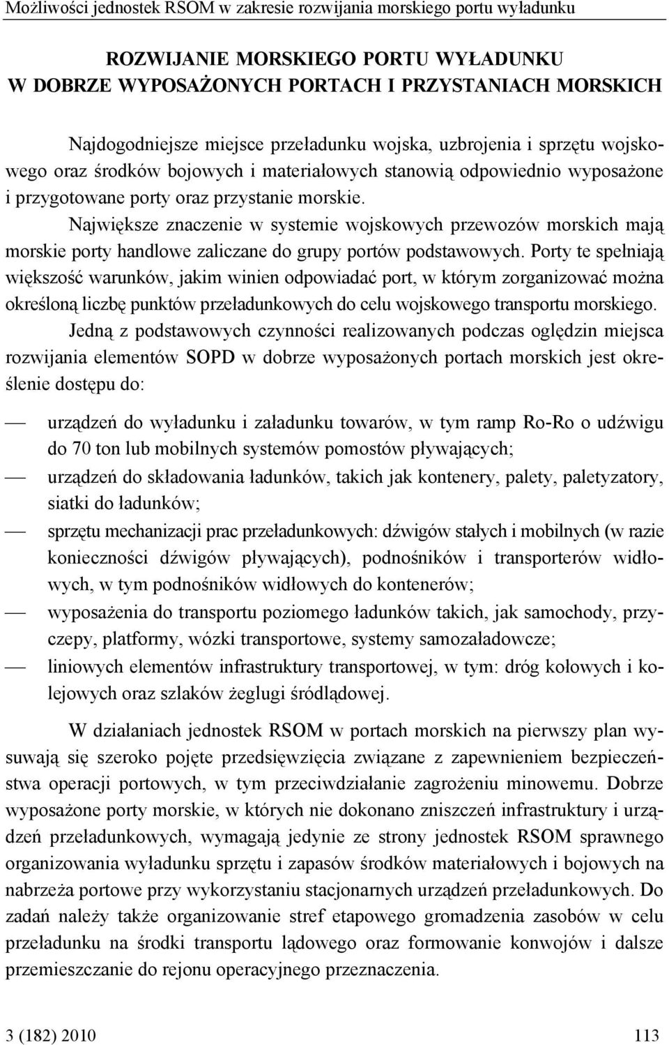 Największe znaczenie w systemie wojskowych przewozów morskich mają morskie porty handlowe zaliczane do grupy portów podstawowych.