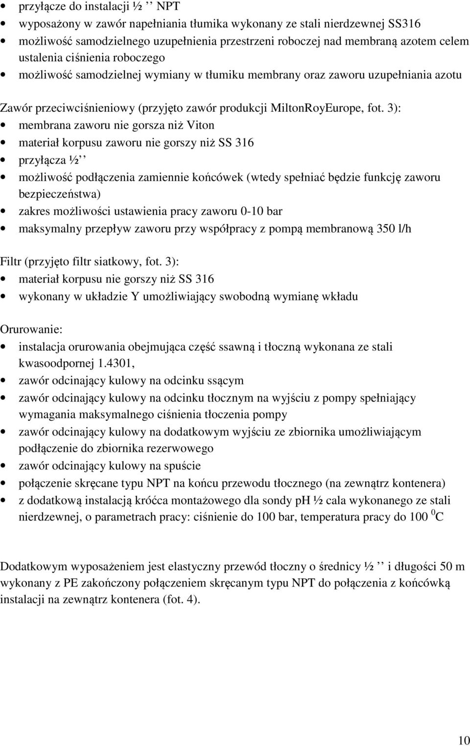 3): membrana zaworu nie gorsza niż Viton materiał korpusu zaworu nie gorszy niż SS 316 przyłącza ½ możliwość podłączenia zamiennie końcówek (wtedy spełniać będzie funkcję zaworu bezpieczeństwa)