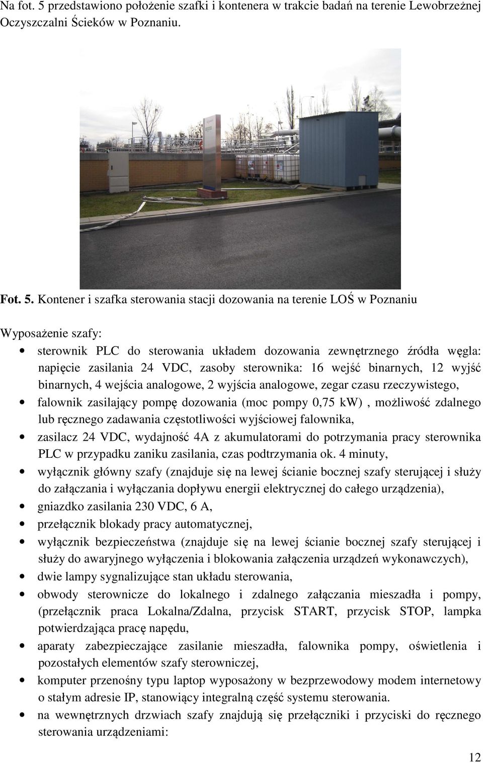 Kontener i szafka sterowania stacji dozowania na terenie LOŚ w Poznaniu Wyposażenie szafy: sterownik PLC do sterowania układem dozowania zewnętrznego źródła węgla: napięcie zasilania 24 VDC, zasoby