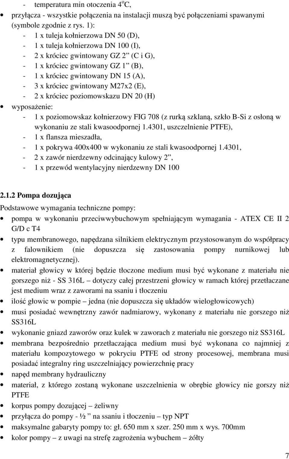 króciec gwintowany M27x2 (E), - 2 x króciec poziomowskazu DN 20 (H) wyposażenie: - 1 x poziomowskaz kołnierzowy FIG 708 (z rurką szklaną, szkło B-Si z osłoną w wykonaniu ze stali kwasoodpornej 1.