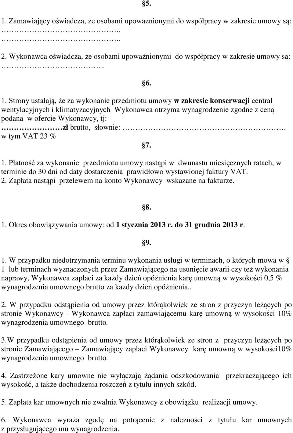 słownie:. w tym VAT 23 % 7. 1. Płatność za wykonanie przedmiotu umowy nastąpi w dwunastu miesięcznych ratach, w terminie do 30 dni od daty dostarczenia prawidłowo wystawionej faktury VAT. 2. Zapłata nastąpi przelewem na konto Wykonawcy wskazane na fakturze.