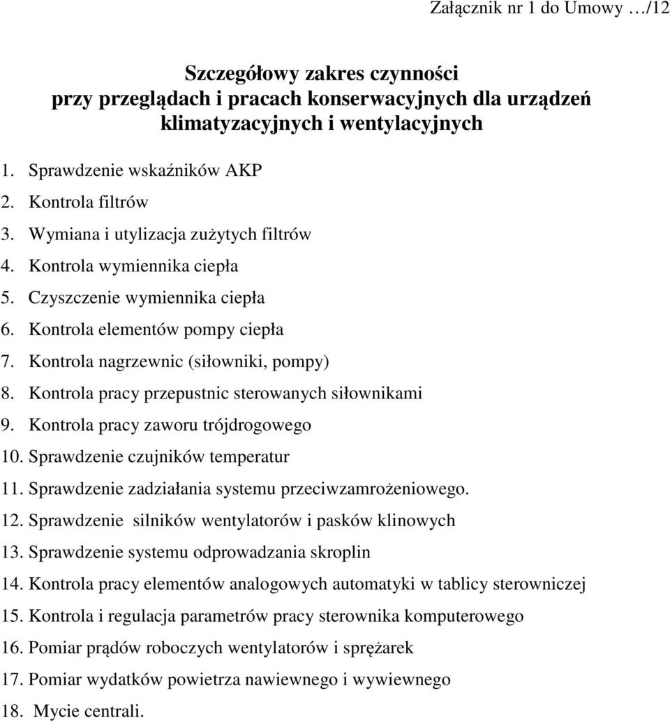 Kontrola pracy przepustnic sterowanych siłownikami 9. Kontrola pracy zaworu trójdrogowego 10. Sprawdzenie czujników temperatur 11. Sprawdzenie zadziałania systemu przeciwzamrożeniowego. 12.