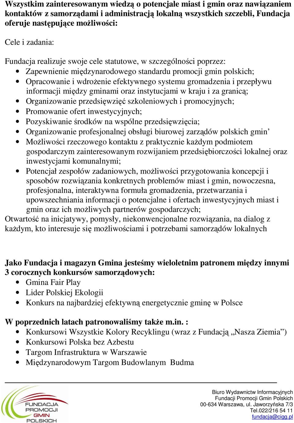 przepływu informacji między gminami oraz instytucjami w kraju i za granicą; Organizowanie przedsięwzięć szkoleniowych i promocyjnych; Promowanie ofert inwestycyjnych; Pozyskiwanie środków na wspólne