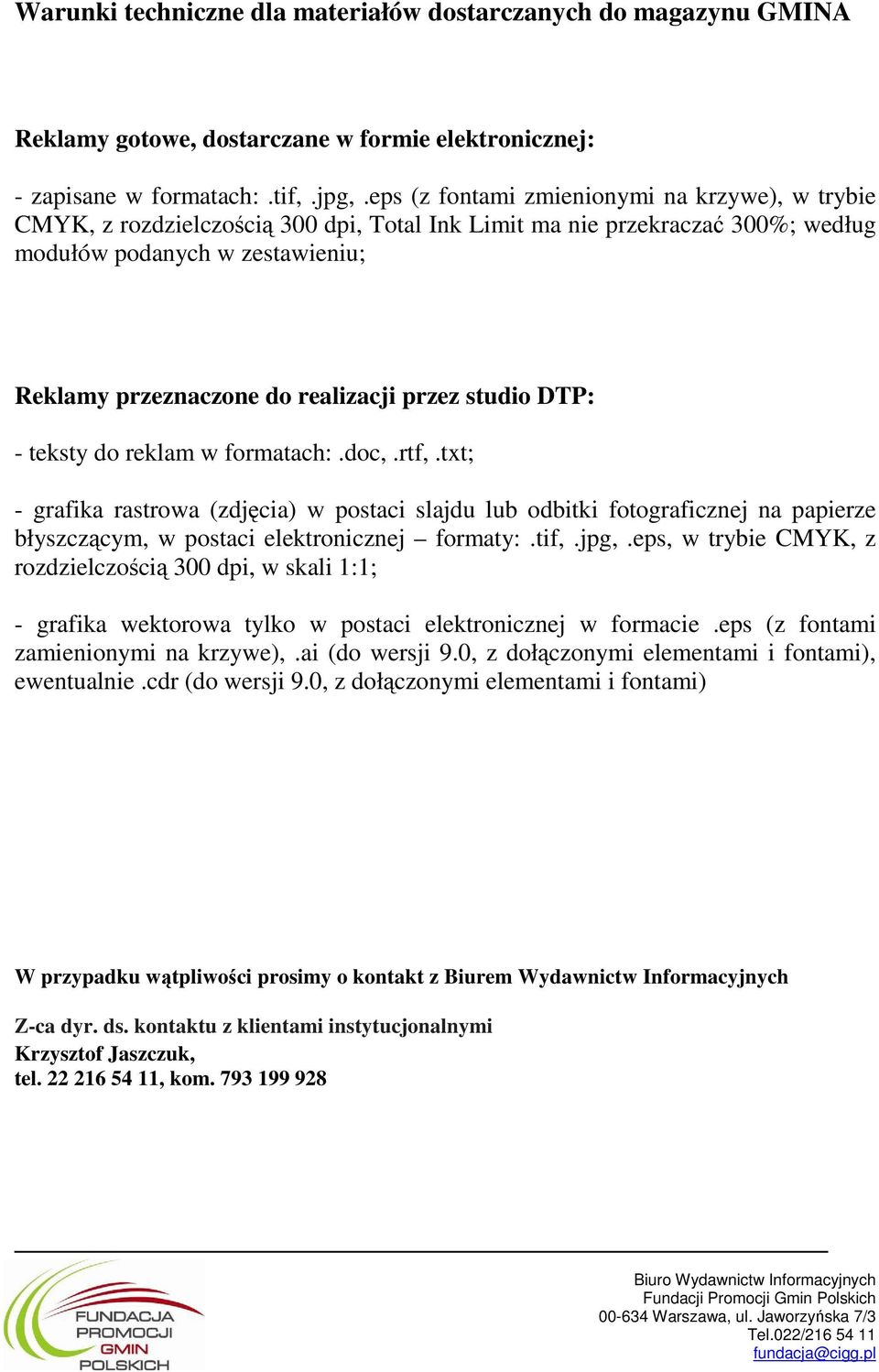 przez studio DTP: - teksty do reklam w formatach:.doc,.rtf,.txt; - grafika rastrowa (zdjęcia) w postaci slajdu odbitki fotograficznej na papierze błyszczącym, w postaci elektronicznej formaty:.tif,.