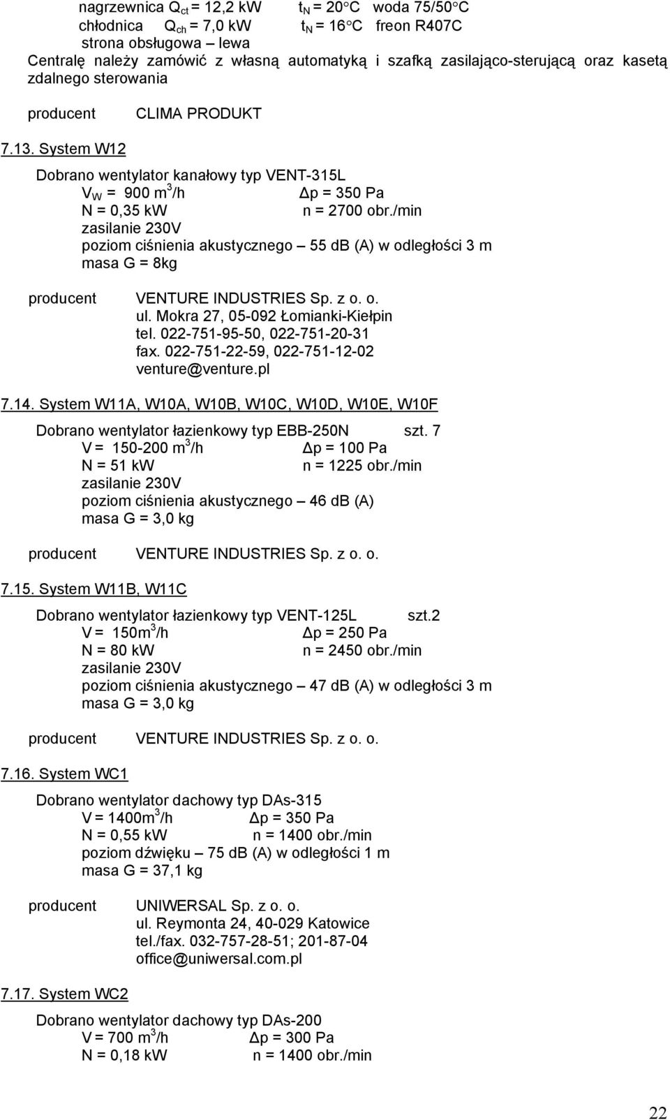 /min zasilanie 230V poziom ciśnienia akustycznego 55 db (A) w odległości 3 m masa G = 8kg producent VENTURE INDUSTRIES Sp. z o. o. ul. Mokra 27, 05-092 Łomianki-Kiełpin tel.
