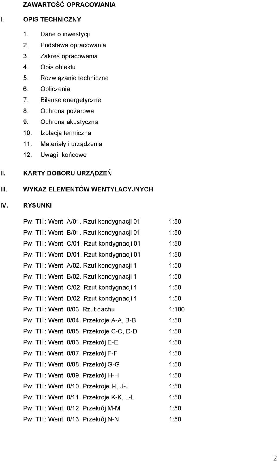 KARTY DOBORU URZĄDZEŃ WYKAZ ELEMENTÓW WENTYLACYJNYCH RYSUNKI Pw: TIII: Went A/01. Rzut kondygnacji 01 1:50 Pw: TIII: Went B/01. Rzut kondygnacji 01 1:50 Pw: TIII: Went C/01.