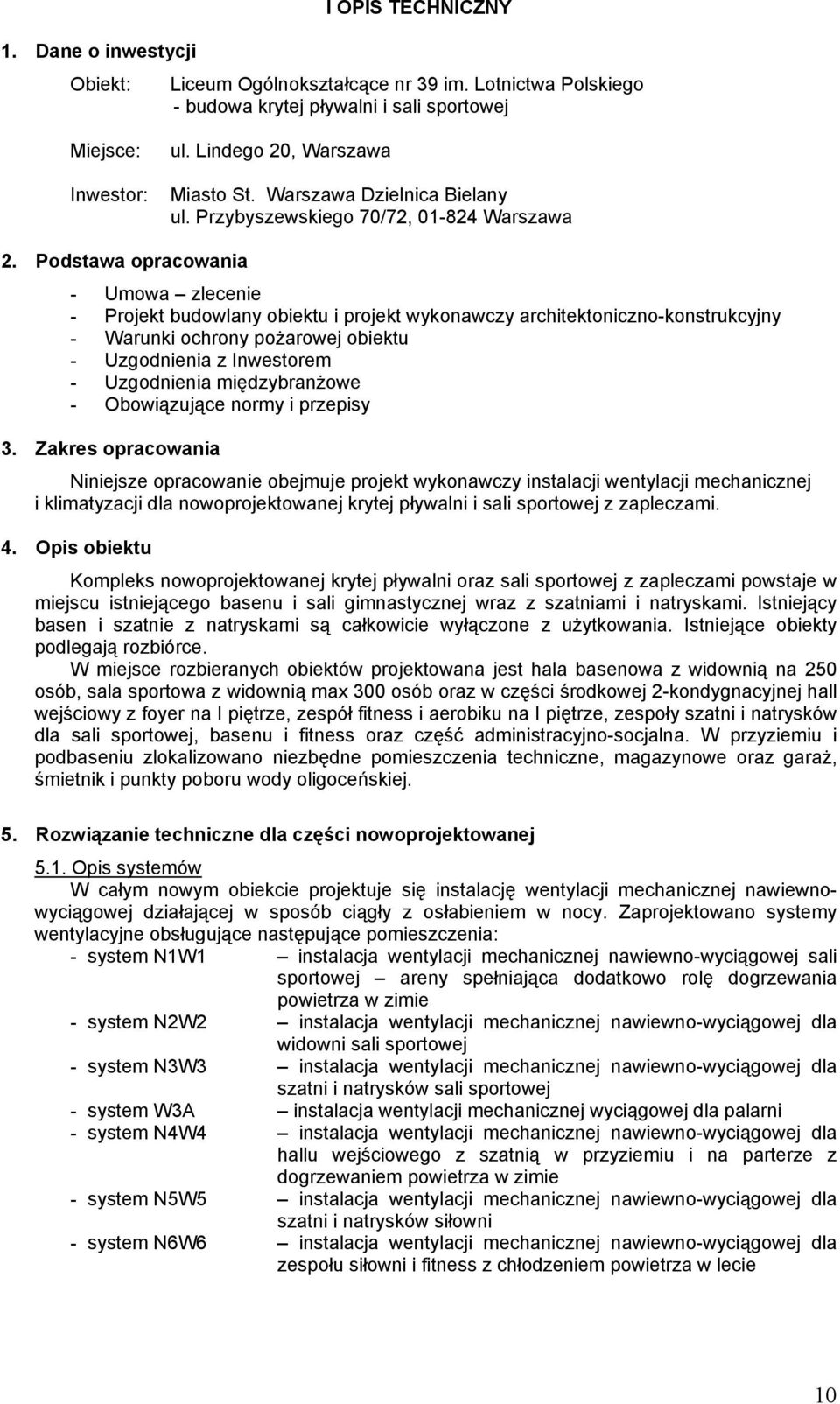 Podstawa opracowania - Umowa zlecenie - Projekt budowlany obiektu i projekt wykonawczy architektoniczno-konstrukcyjny - Warunki ochrony pożarowej obiektu - Uzgodnienia z Inwestorem - Uzgodnienia