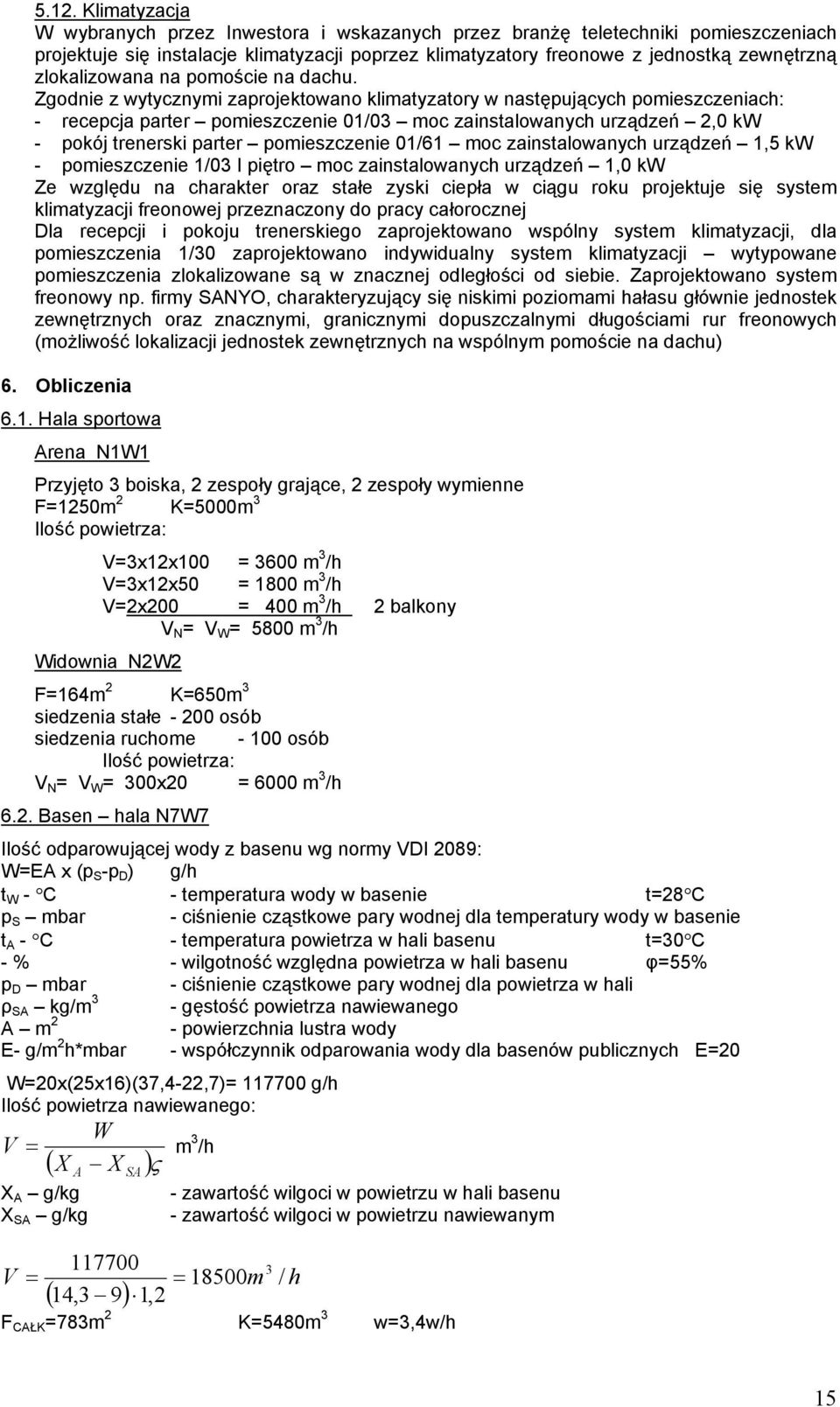 Zgodnie z wytycznymi zaprojektowano klimatyzatory w następujących pomieszczeniach: - recepcja parter pomieszczenie 01/03 moc zainstalowanych urządzeń 2,0 kw - pokój trenerski parter pomieszczenie