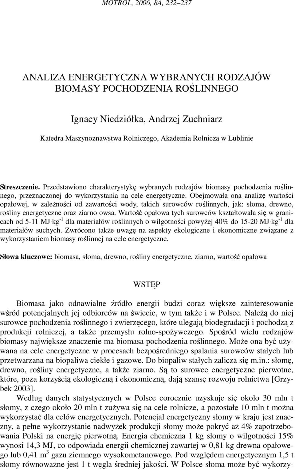 Obejmowała ona analizę wartości opałowej, w zaleŝności od zawartości wody, takich surowców roślinnych, jak: słoma, drewno, rośliny energetyczne oraz ziarno owsa.