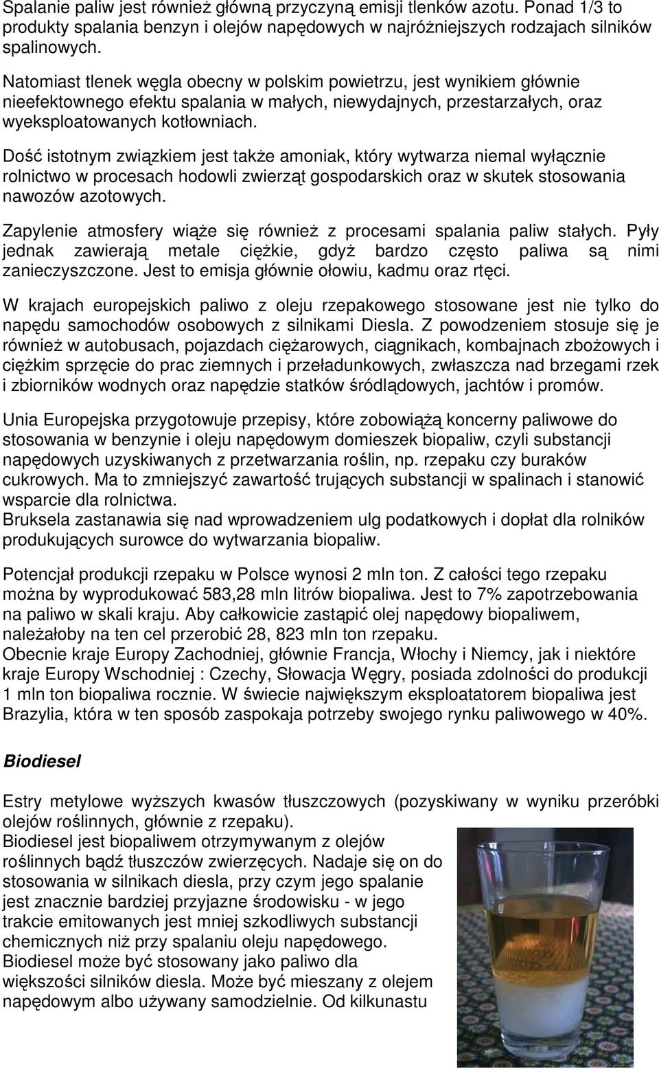 Dość istotnym związkiem jest także amoniak, który wytwarza niemal wyłącznie rolnictwo w procesach hodowli zwierząt gospodarskich oraz w skutek stosowania nawozów azotowych.