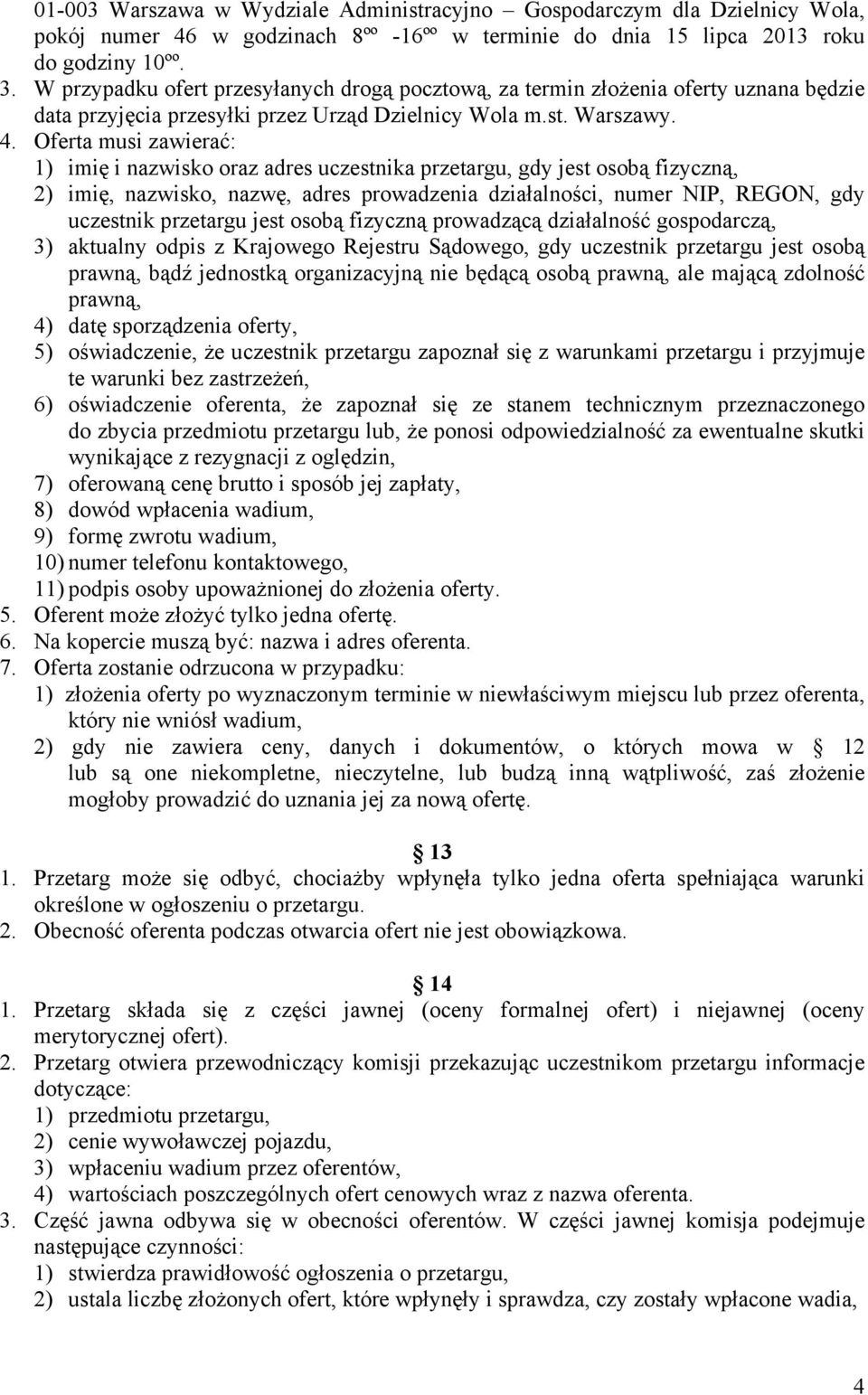 Oferta musi zawierać: 1) imię i nazwisko oraz adres uczestnika przetargu, gdy jest osobą fizyczną, 2) imię, nazwisko, nazwę, adres prowadzenia działalności, numer NIP, REGON, gdy uczestnik przetargu