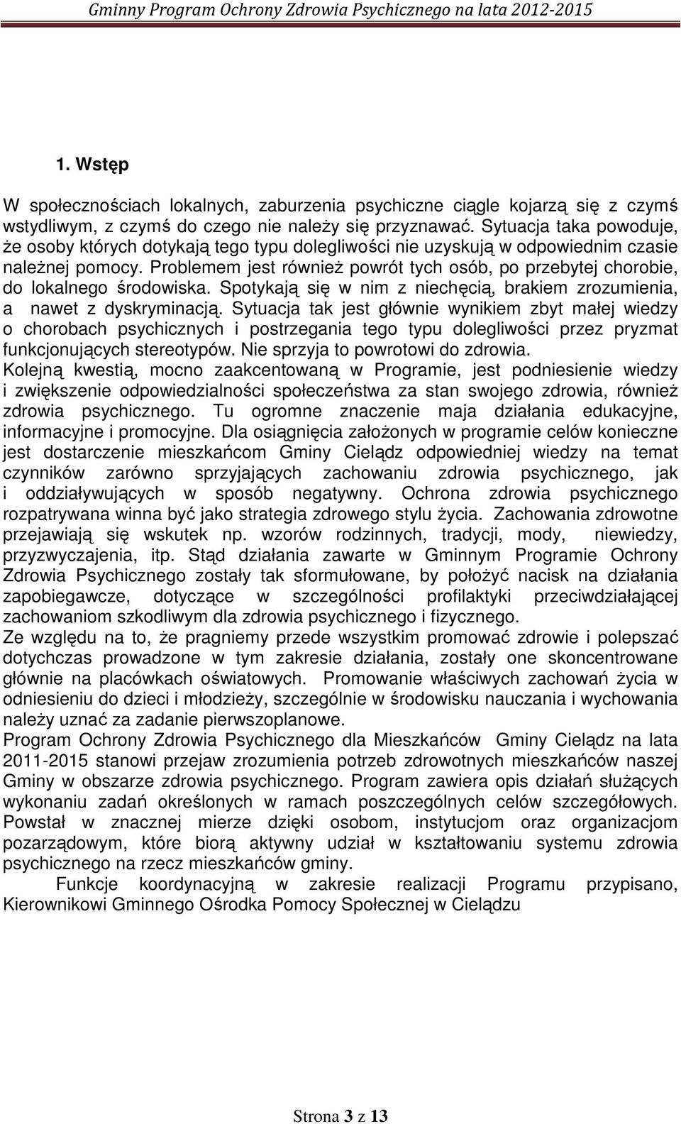 Problemem jest również powrót tych osób, po przebytej chorobie, do lokalnego środowiska. Spotykają się w nim z niechęcią, brakiem zrozumienia, a nawet z dyskryminacją.