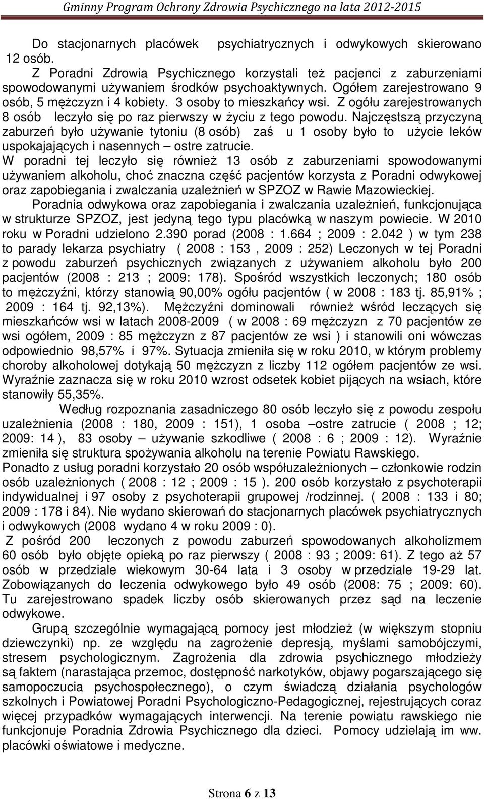 Najczęstszą przyczyną zaburzeń było używanie tytoniu (8 osób) zaś u 1 osoby było to użycie leków uspokajających i nasennych ostre zatrucie.