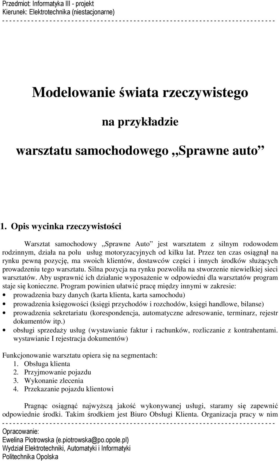 Przez ten czas osiągnął na rynku pewną pozycję, ma swoich klientów, dostawców części i innych środków służących prowadzeniu tego warsztatu.