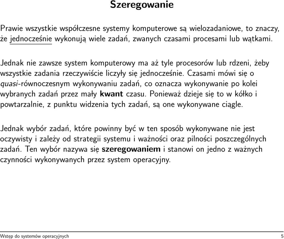 Czasami mówi sie o quasi-równoczesnym wykonywaniu zadań, co oznacza wykonywanie po kolei wybranych zadań przez ma ly kwant czasu.