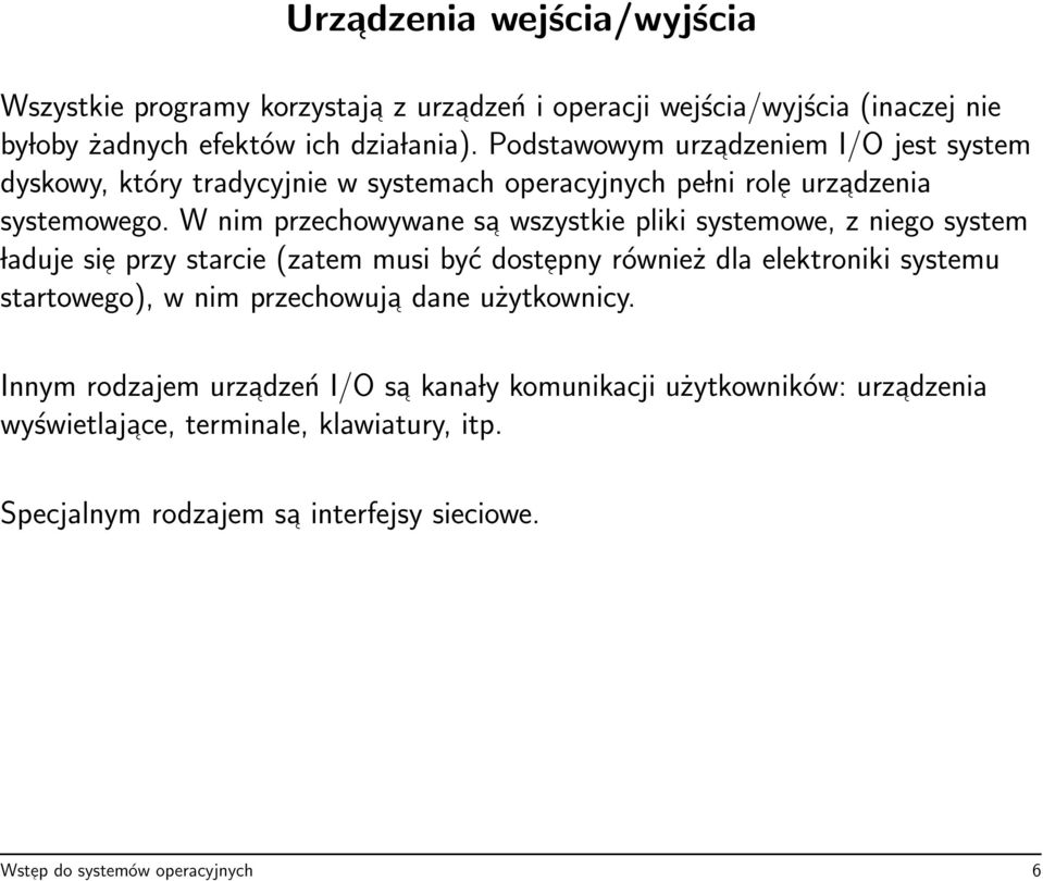 W nim przechowywane sa wszystkie pliki systemowe, z niego system laduje sie przy starcie (zatem musi być dostepny również dla elektroniki systemu startowego), w nim