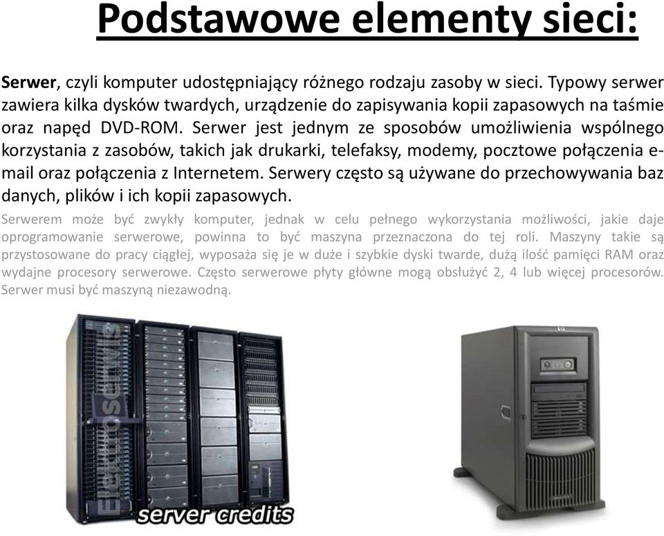 Serwer jest jednym ze sposobów umożliwienia wspólnego korzystania z zasobów, takich jak drukarki, telefaksy, modemy, pocztowe połączenia e- mail oraz połączenia z Internetem.