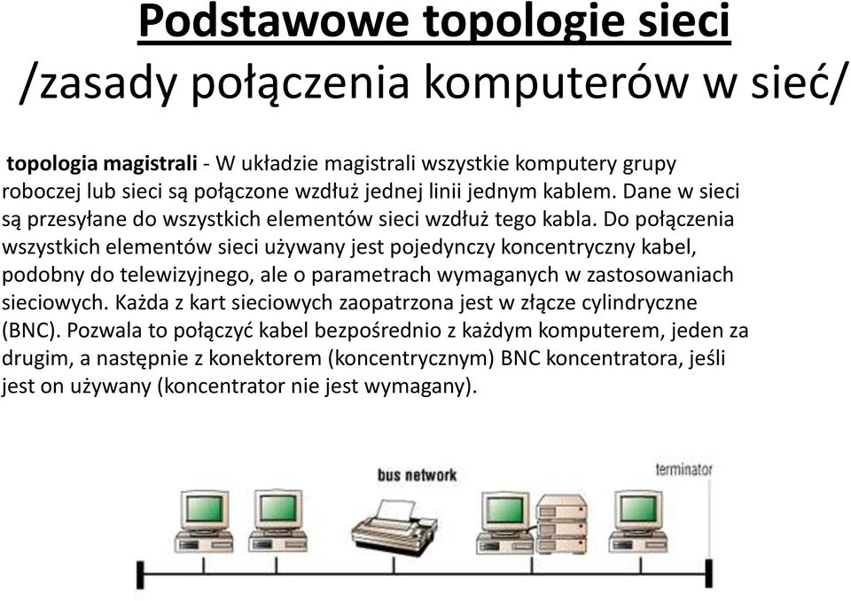 Do połączenia wszystkich elementów sieci używany jest pojedynczy koncentryczny kabel, podobny do telewizyjnego, ale o parametrach wymaganych w zastosowaniach sieciowych.