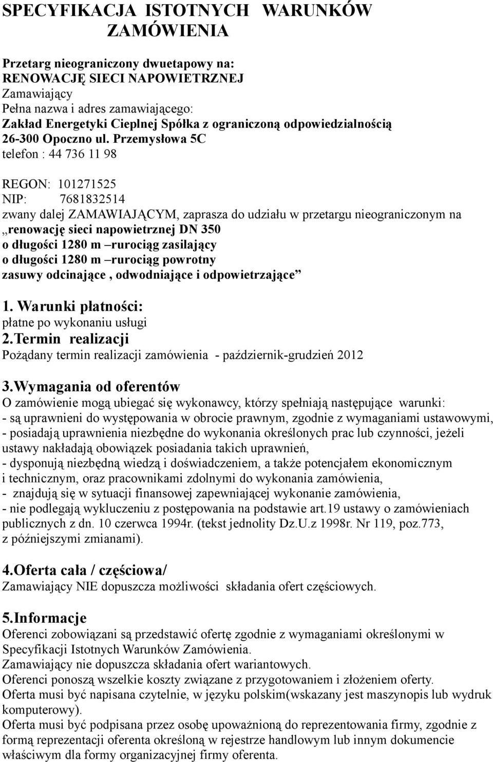 Przemysłowa 5C telefon : 44 736 11 98 REGON: 101271525 NIP: 7681832514 zwany dalej ZAMAWIAJĄCYM, zaprasza do udziału w przetargu nieograniczonym na renowację sieci napowietrznej DN 350 o długości