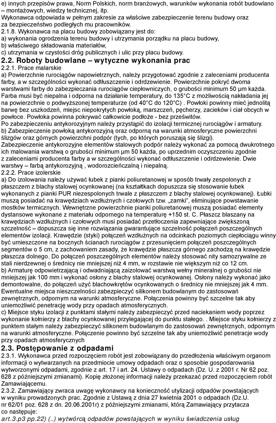 Wykonawca na placu budowy zobowiązany jest do: a) wykonania ogrodzenia terenu budowy i utrzymania porządku na placu budowy, b) właściwego składowania materiałów, c) utrzymania w czystości dróg