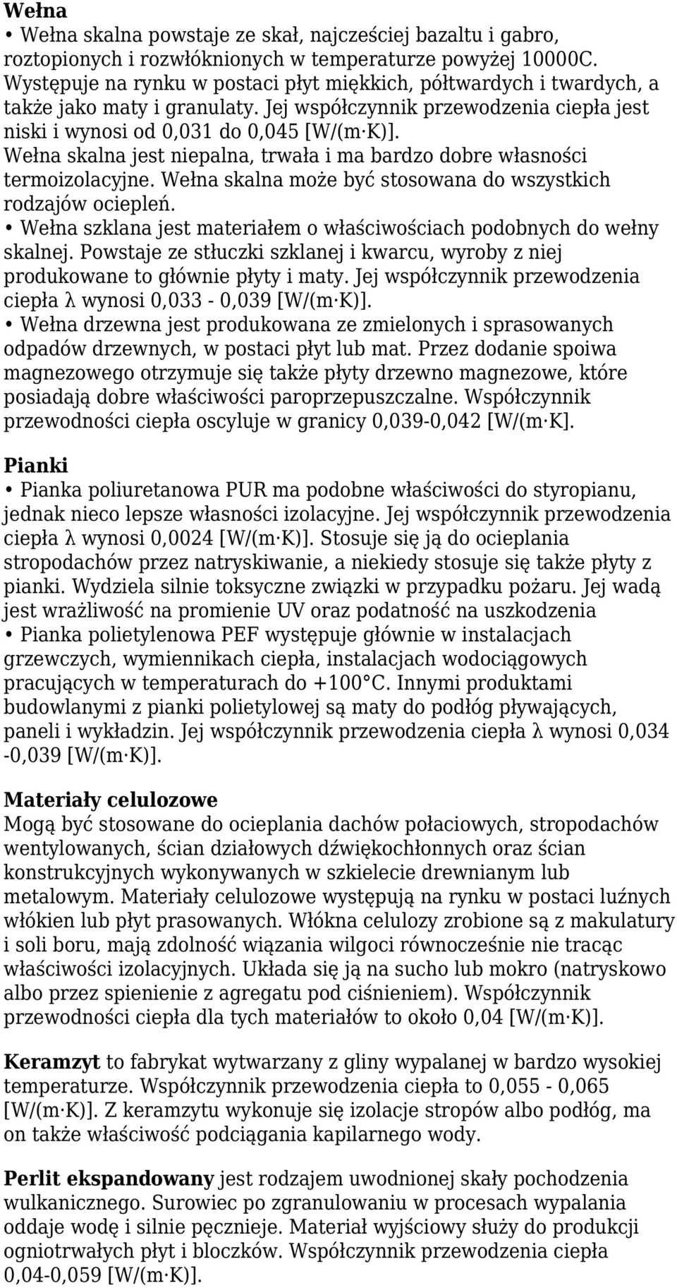 Wełna skalna jest niepalna, trwała i ma bardzo dobre własności termoizolacyjne. Wełna skalna może być stosowana do wszystkich rodzajów ociepleń.