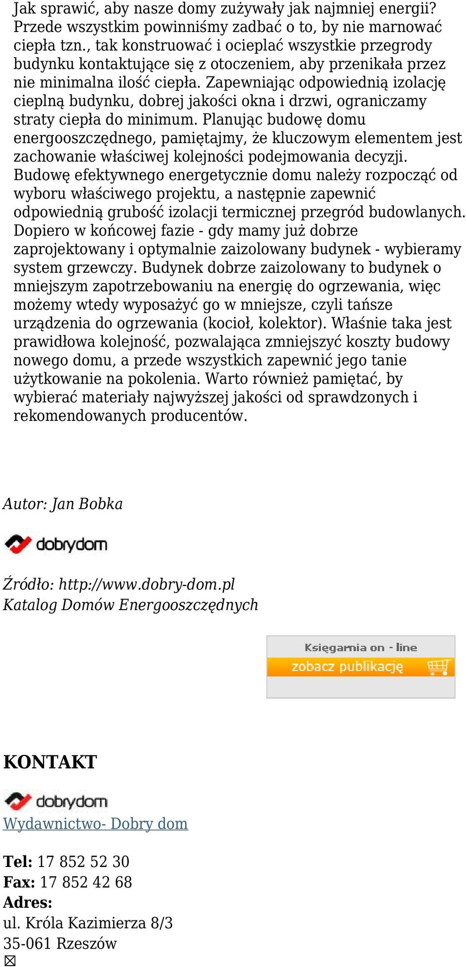 Zapewniając odpowiednią izolację cieplną budynku, dobrej jakości okna i drzwi, ograniczamy straty ciepła do minimum.