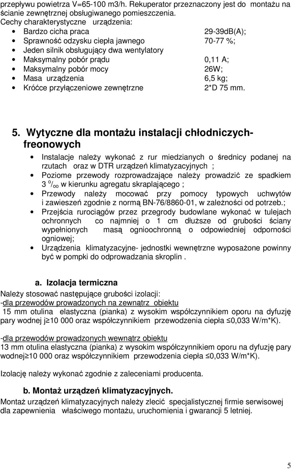 mocy 26W; Masa urządzenia 6,5 kg; Króćce przyłączeniowe zewnętrzne 2*D 75 mm. 5.