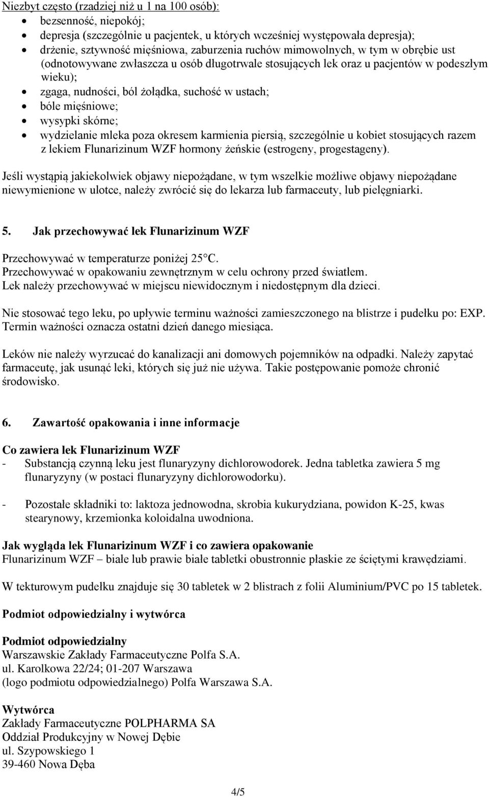 wysypki skórne; wydzielanie mleka poza okresem karmienia piersią, szczególnie u kobiet stosujących razem z lekiem Flunarizinum WZF hormony żeńskie (estrogeny, progestageny).