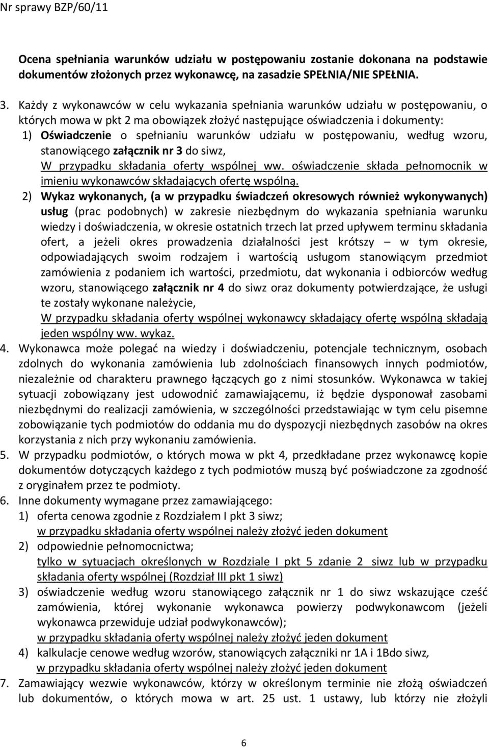 udziału w postępowaniu, według wzoru, stanowiącego załącznik nr 3 do siwz, W przypadku składania oferty wspólnej ww. oświadczenie składa pełnomocnik w imieniu wykonawców składających ofertę wspólną.