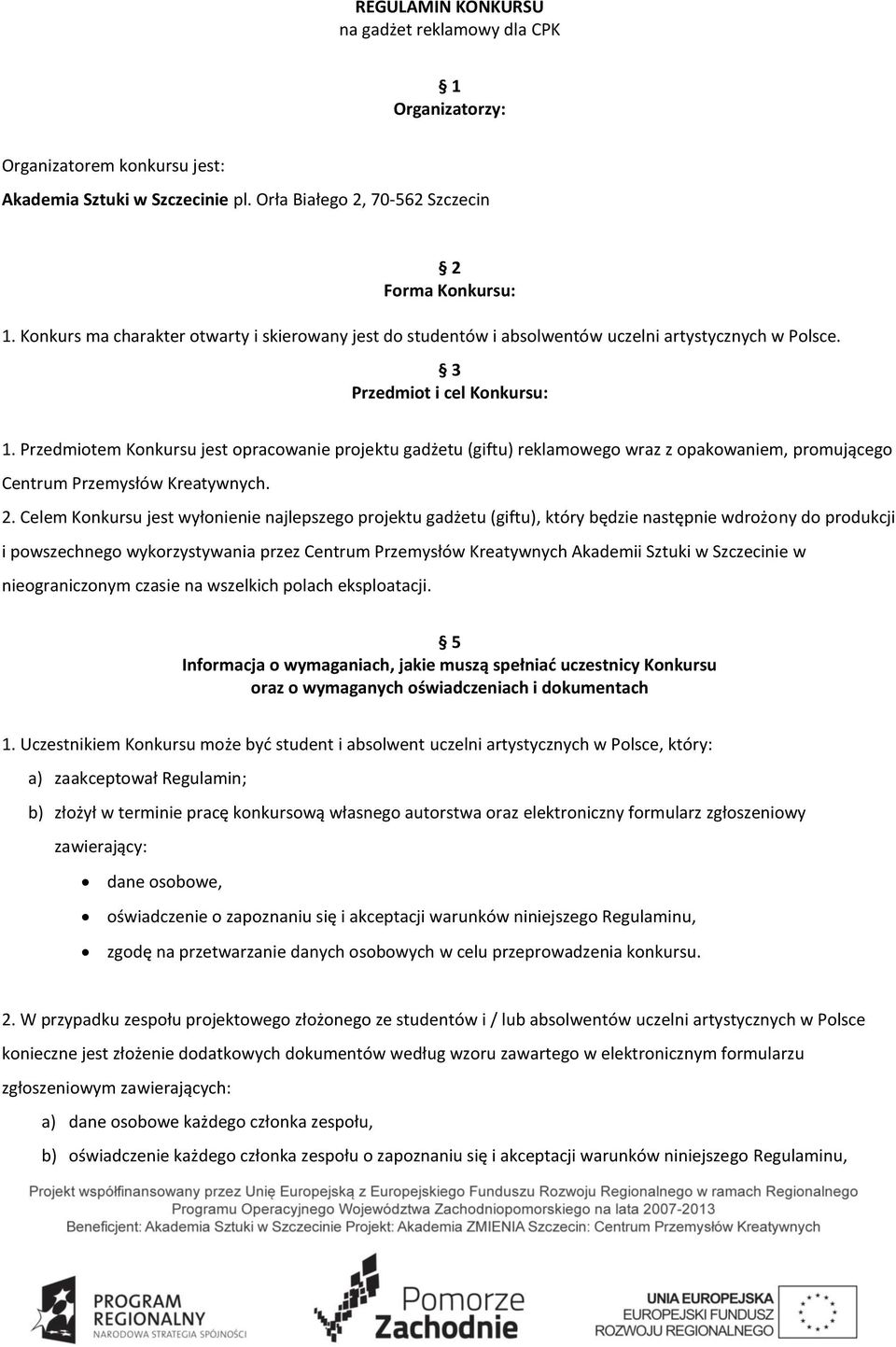 Przedmiotem Konkursu jest opracowanie projektu gadżetu (giftu) reklamowego wraz z opakowaniem, promującego Centrum Przemysłów Kreatywnych. 2.