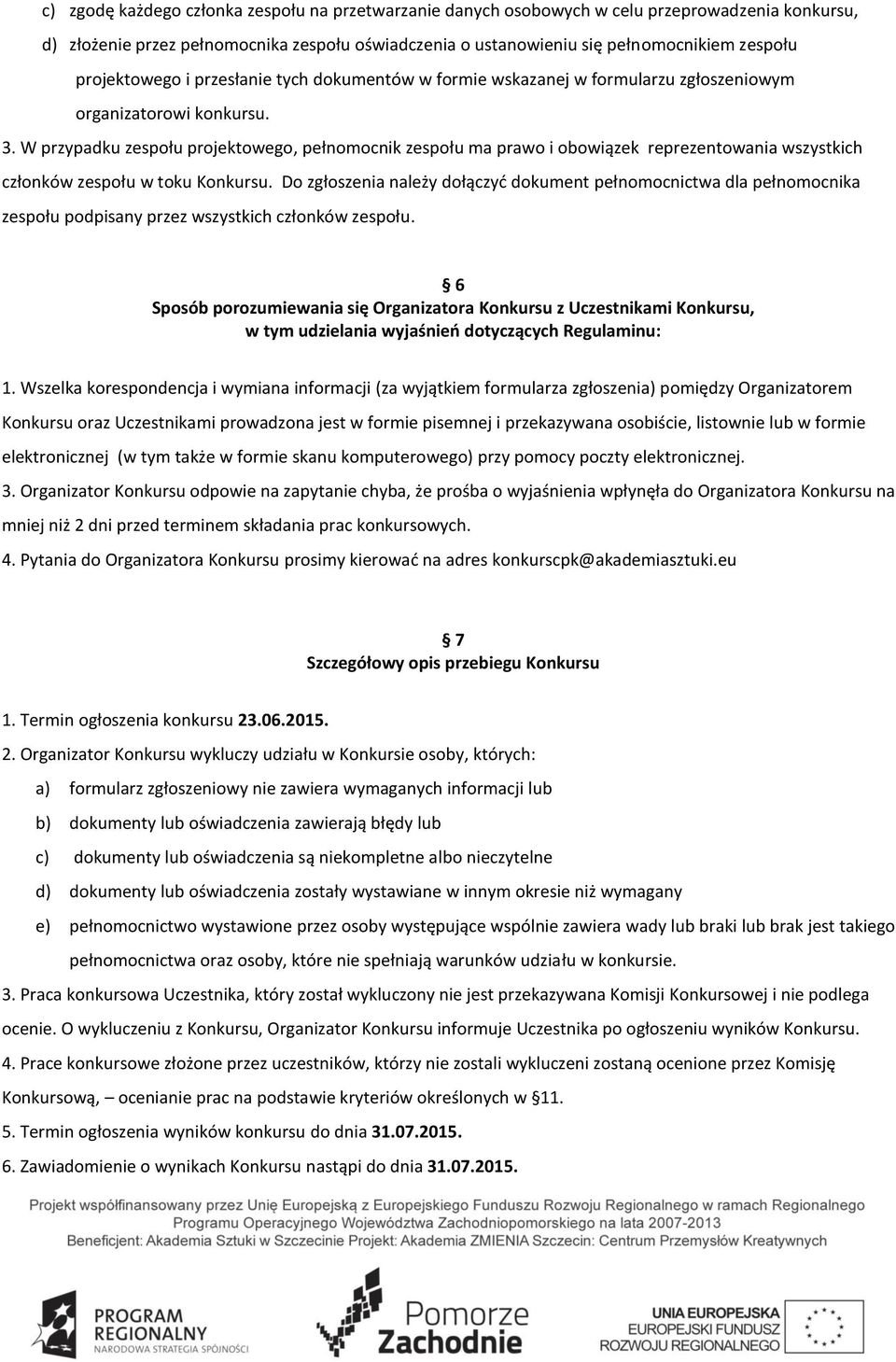 W przypadku zespołu projektowego, pełnomocnik zespołu ma prawo i obowiązek reprezentowania wszystkich członków zespołu w toku Konkursu.