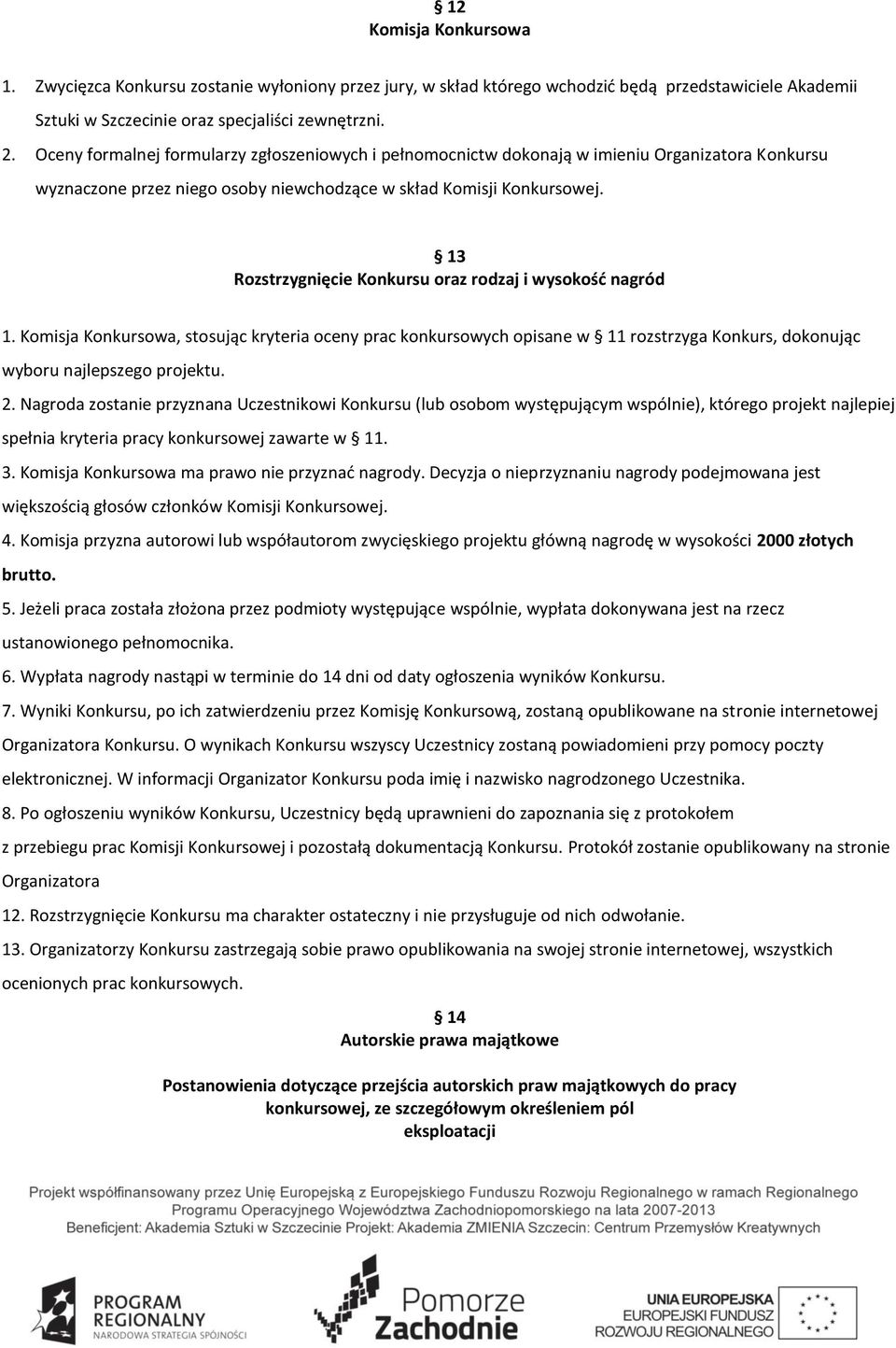 13 Rozstrzygnięcie Konkursu oraz rodzaj i wysokość nagród 1. Komisja Konkursowa, stosując kryteria oceny prac konkursowych opisane w 11 rozstrzyga Konkurs, dokonując wyboru najlepszego projektu. 2.