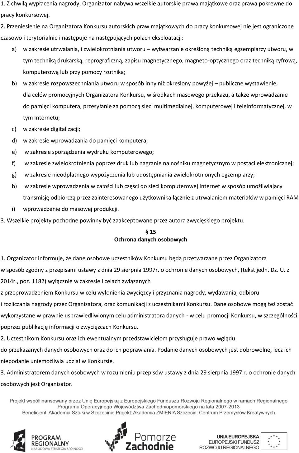 utrwalania, i zwielokrotniania utworu wytwarzanie określoną techniką egzemplarzy utworu, w tym techniką drukarską, reprograficzną, zapisu magnetycznego, magneto-optycznego oraz techniką cyfrową,