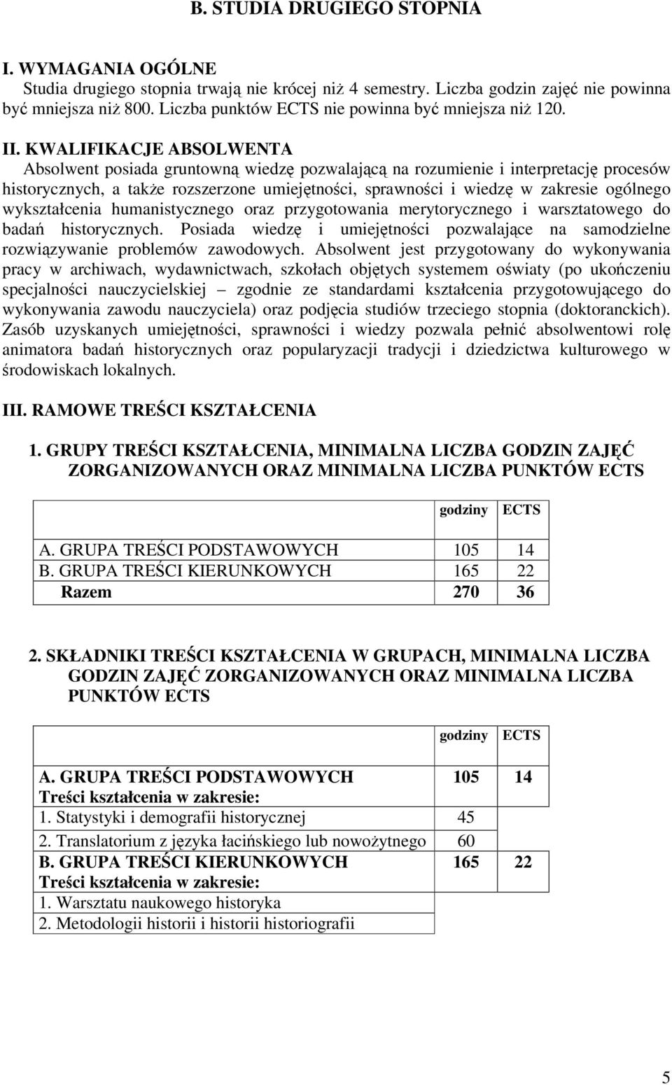 KWALIFIKACJE ABSOLWENTA Absolwent posiada gruntown wiedz pozwalajc na rozumienie i interpretacj procesów historycznych, a take rozszerzone umiejtnoci, sprawnoci i wiedz w zakresie ogólnego