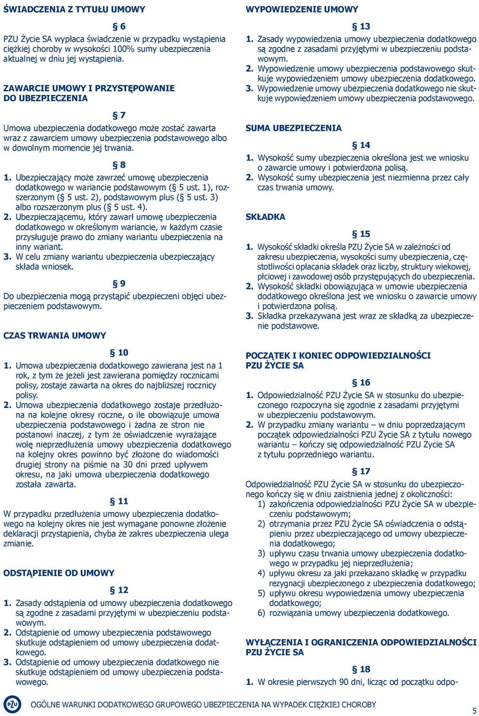 Ubezpieczający może zawrzeć umowę ubezpieczenia dodatkowego w wariancie podstawowym ( 5 ust. 1), rozszerzonym ( 5 ust. 2)