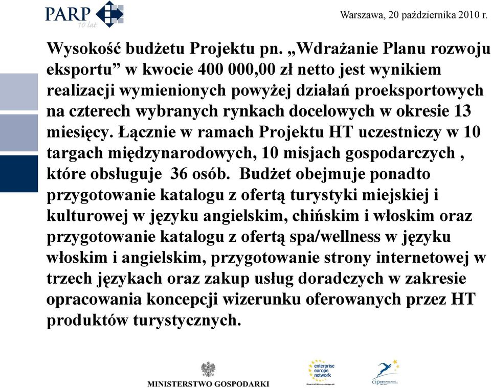 okresie 13 miesięcy. Łącznie w ramach Projektu HT uczestniczy w 10 targach międzynarodowych, 10 misjach gospodarczych, które obsługuje 36 osób.