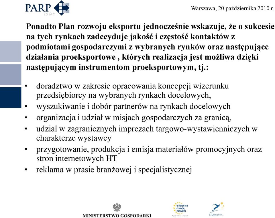 : doradztwo w zakresie opracowania koncepcji wizerunku przedsiębiorcy na wybranych rynkach docelowych, wyszukiwanie i dobór partnerów na rynkach docelowych organizacja i udział w