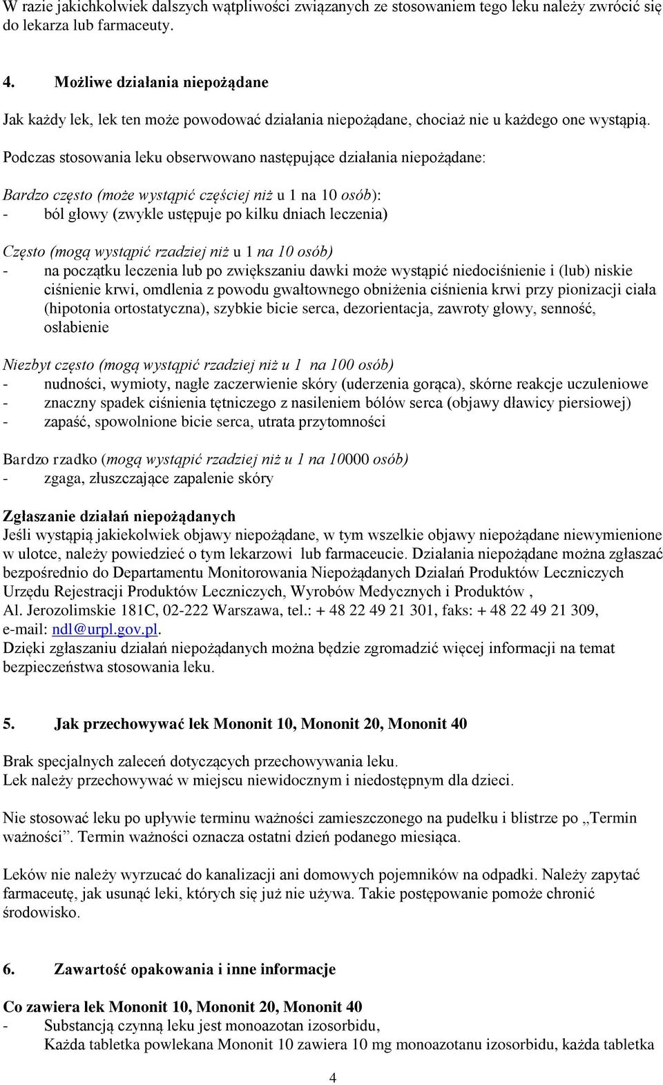 Podczas stosowania leku obserwowano następujące działania niepożądane: Bardzo często (może wystąpić częściej niż u 1 na 10 osób): - ból głowy (zwykle ustępuje po kilku dniach leczenia) Często (mogą