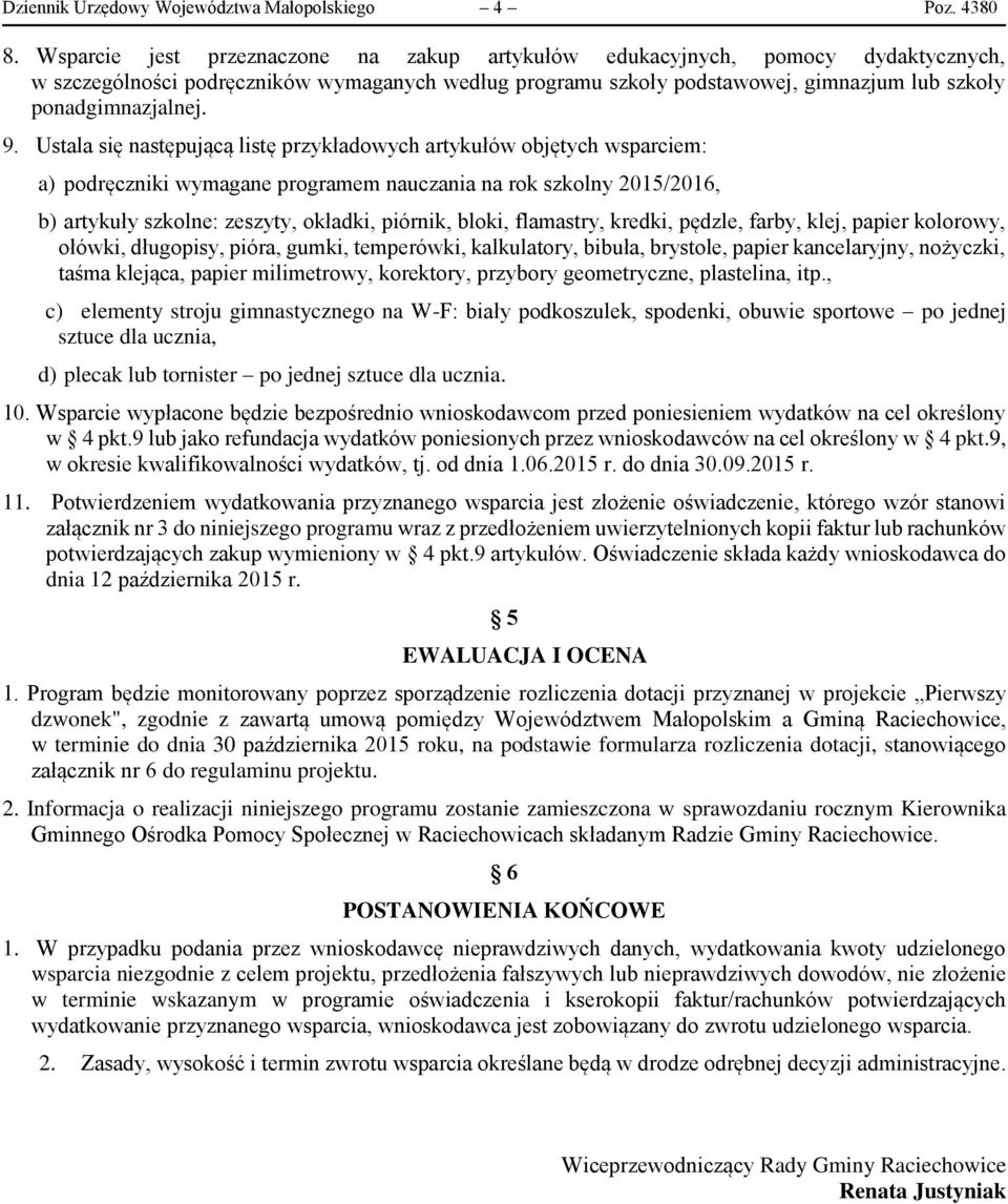 Ustala się następującą listę przykładowych artykułów objętych wsparciem: a) podręczniki wymagane programem nauczania na rok szkolny 2015/2016, b) artykuły szkolne: zeszyty, okładki, piórnik, bloki,