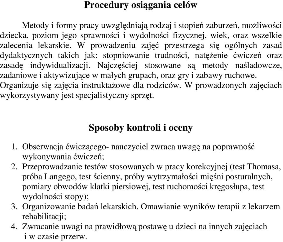 Najczęściej stosowane są metody naśladowcze, zadaniowe i aktywizujące w małych grupach, oraz gry i zabawy ruchowe. Organizuje się zajęcia instruktażowe dla rodziców.