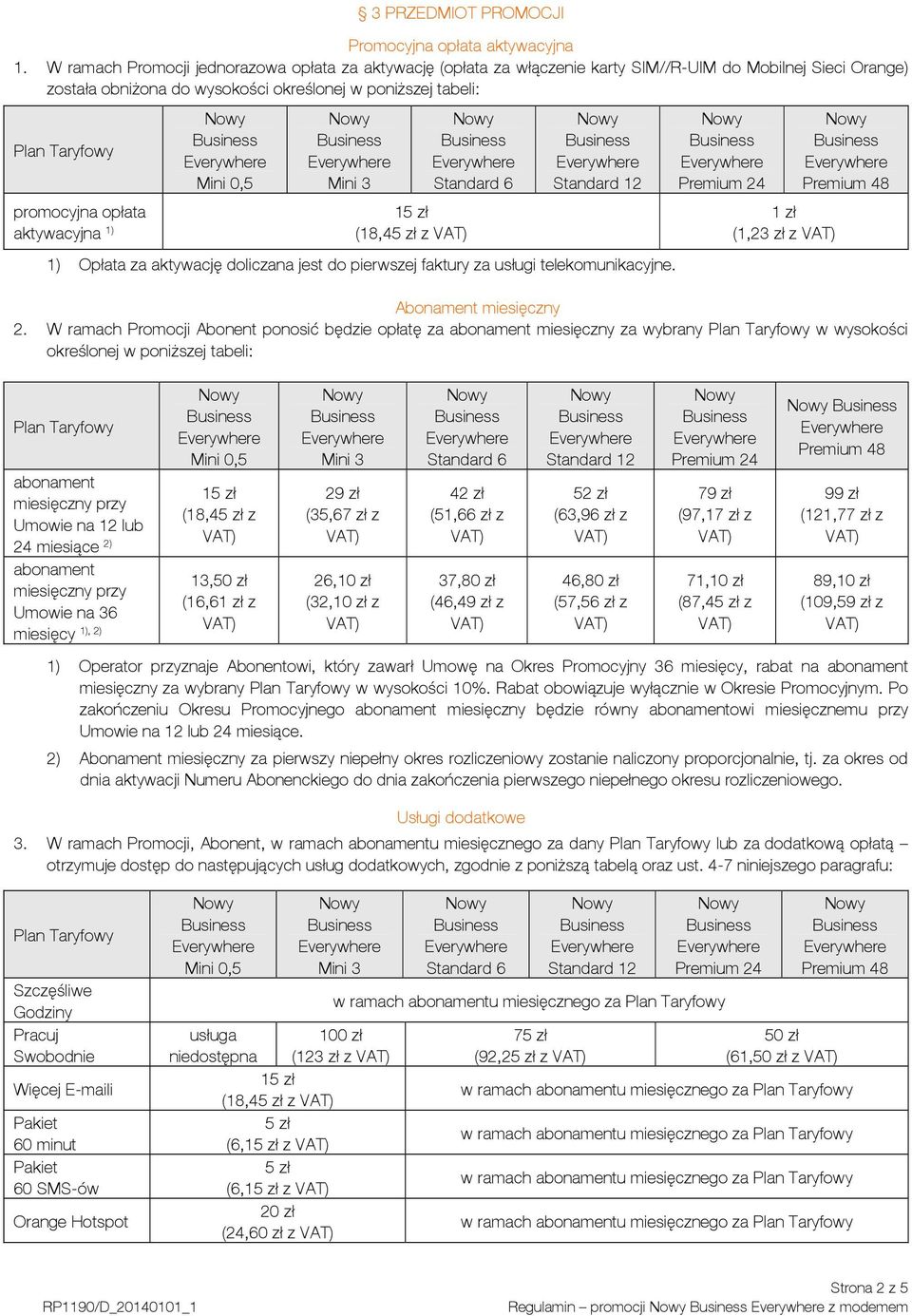 aktywacyjna 1) (18,45 zł z 1) Opłata za aktywację doliczana jest do pierwszej faktury za usługi telekomunikacyjne. 1 zł (1,23 zł z Abonament miesięczny 2.